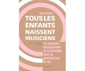 Tous les enfants naissent musiciens - Joan Koenig - Actes sud - broché - Essai