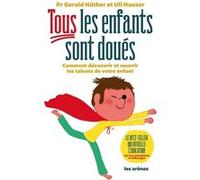 Tous les enfants sont doués Gérald Huther (Auteur), Uli Hauser (Auteur), Lise Deschamps (Traduction)
