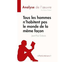 Tous les hommes n'habitent pas le monde de la même façon: Résumé complet et analyse détaillée de l'oeuvre