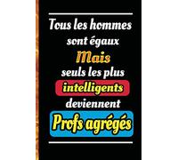 Tous les hommes sont égaux mais seuls les plus intelligents deviennent profs agrégés: Un journal et un carnet de notes à offrir comme cadeau à votre prof de classes prépas.