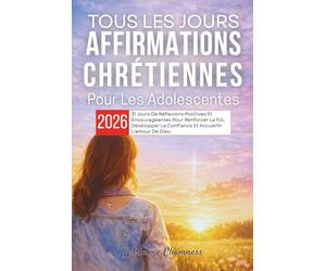 Tous Les Jours Affirmations Chrétiennes Pour Les Adolescentes 2026: 31 Jours De Réflexions Positives Et Encourageantes Pour Renforcer La Foi, Développer La Confiance Et Accueillir L'amour De Dieu