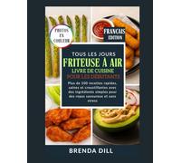 TOUS LES JOURS LIVRE DE RECETTES POUR FRITEUSE À AIR POUR DÉBUTANTS: Plus de 100 recettes rapides, saines et croustillantes avec des ingrédients simples pour des repas savoureux et sans stress