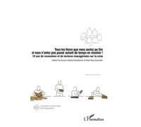 Tous Les Livres Que Vous Auriez Pu Lire Si Vous N'aviez Pas Passé Autant De Temps En Réunion ! - 10 Ans De Recensions Et De Lectures Managériales Sur La Crise