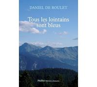 Daniel De Roulet – Tous les lointains sont bleus – Récit – Broché