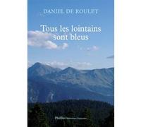 Tous les lointains sont bleus Daniel De Roulet (Auteur)