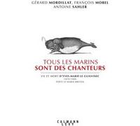 Tous les marins sont des chanteurs Gérard Mordillat (Auteur), François Morel (Auteur), Antoine Salher (Auteur)