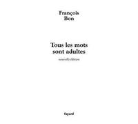 Tous les mots sont adultes Méthode pour l'atelier d'écriture - François Bon - Fayard - broché - Essai