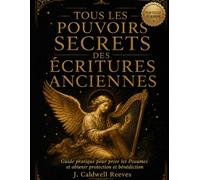 TOUS LES POUVOIRS SECRETS DES ÉCRITURES ANCIENNES: Guide pratique pour prier les Psaumes et obtenir protection et benediction