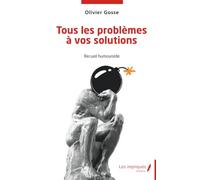 Tous les problèmes à vos solutions: Recueil humouroïde