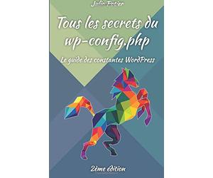 Tous les secrets du wp-config.php: Le guide des constantes WordPress