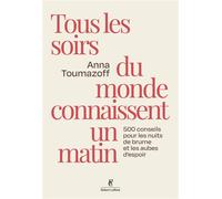 Tous les soirs du monde connaissent un matin - 500 conseils pour les nuits de brume et les aubes d'espoir - Anna Toumazoff - Robert Laffont - broché - Guide
