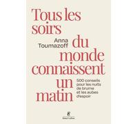 Tous les soirs du monde connaissent un matin - 500 conseils pour les nuits de brume et les aubes d'espoir - Anna Toumazoff - Robert Laffont - broché - Guide