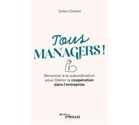 Tous managers ! Renoncer à la subordination pour libérer la coopération dans l'entreprise - Julien Dreher - Eyrolles - broché - Guide