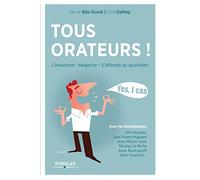 Tous orateurs! : Convaincre, négocier, s'affirmer au quotidien