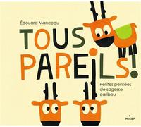 Tous pareils ! Petites leçons de sagesse caribou - Édouard Manceau - Milan Eds - broché - Album jeunesse dès 3 ans