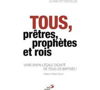 TOUS PRÊTRES, PROPHÈTES ET ROIS: VIVRE ENFIN L'ÉGALE DIGNITÉ DE TOUS LES BAPTISÉS