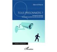 Tous prisonniers ? Pourquoi et comment nos libertés se perdent au nom de la sécurité - Hervé Pierre - L'harmattan - broché - Etude