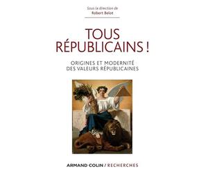 Tous républicains !: Origine et modernité des valeurs républicaines