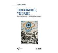 Tous surveillés, tous punis Aux origines de l'hypersurveillance - Tony Ferri - Libre & Solidaire - broché - Essai