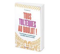 Tous toltèques au boulot !: Les principes essentiels pour travailler dans la sérénité
