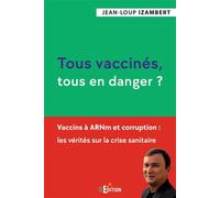 Tous vaccinés, tous en danger ?: Vaccins à ARNm et corruption : les vérités sur la crise sanitaire