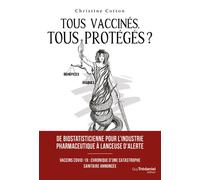 Tous vaccinés, tous protégés? - Vaccins covid-19, Chronique d'une catastrophe sanitaire annoncée Christine Cotton (Auteur), Laurence Muller-Bronn (Préface), Michèle Rivasi (Préface)