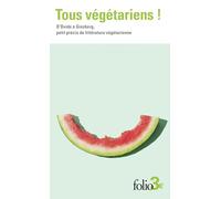 Tous végétariens !: D'Ovide à Ginsberg, petit précis de littérature végétarienne