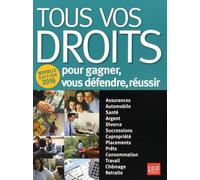 Tous vos droits: Pour gagner, vous défendre, réussir