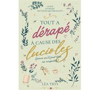 Tout a dérapé à cause des lucioles (parce qu'il faut bien un coupable) - Léa Trys - Bookelis - broché - Roman