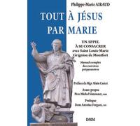 Tout à Jésus par Marie Un appel à se consacrer avec Saint Louis-Marie Grignon de Montfort, Manuel complet des exercices préparatoires - Abbé Marie Philippe Airaud - Dmm Dominique Martin Morin - broché
