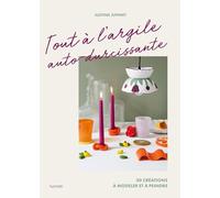 Tout à l'argile auto-durcissante: 30 créations à modeler et à peindre