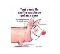 Tout a une fin, sauf le saucisson qui en a deux et autres proverbes du monde entier Et autres proverbes du monde entier - Sophie Roche - Albin Michel - broché - Essai