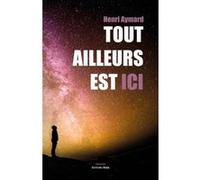 Tout ailleurs est ici Aymard Henri (Auteur)