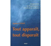 Tout Apparaît, Tout Disparaît - Enseignements Sur L'impermanence Et La Fin De La Souffrance