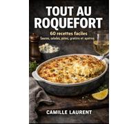 TOUT AU ROQUEFORT - 60 recettes faciles au fromage bleu : sauces, salades, pâtes, gratins et apéros gourmands (cuisine du quotidien): Des idées ... des textures fondantes ou qui croustillent...