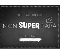 Tout au Sujet de Mon Super Papa: Livre pour enfants à compléter par leurs propres mots, dessins et photos pour offrir à leur Papa chéri | Cadeau personnalisé pour la Fête des pères & anniversaire