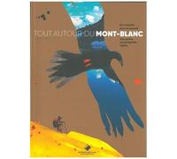 Tout Autour Du Mont-Blanc - Une Marche Dans La Beauté, Une Petite Encyclopédie Alpine