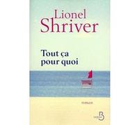 Tout ça pour quoi Lionel Shriver (Auteur), Michèle Lévy-Bram (Traduction)