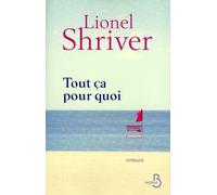 Tout ça pour quoi - Lionel Shriver - Belfond - broché - Roman