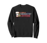 Tout ce Dont J'Ai Besoin C'est de la Chimie et de la caféine Sweatshirt