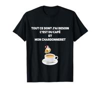 Tout ce Dont J'ai Besoin C'est du Café et Mon Chardonneret T-Shirt