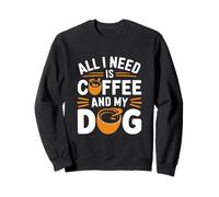 Tout ce dont j'ai besoin, c'est d'un café et de mon chien Sweatshirt