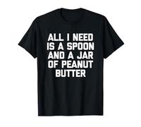 Tout ce Dont J'Ai Besoin, C'est d'une cuillère et d'un Pot de Beurre de cacahuète - Funny Food T-Shirt