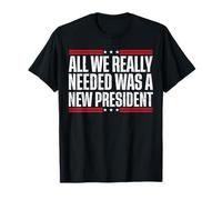 Tout ce dont nous avions vraiment besoin était un nouveau président T-Shirt