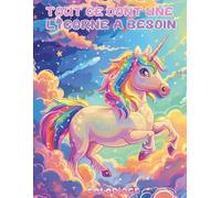Tout ce Dont une Licorne a Besoin: Livre de Coloriage Aventures de Licornes pour Enfants de 4 à 10 ans : Livre d'activités Inspirant avec Licornes, ... Amusement avec des Arcs-en-ciel et bien plus