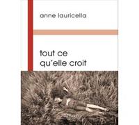 Tout ce qu elle croit Anne Lauricella (Auteur)