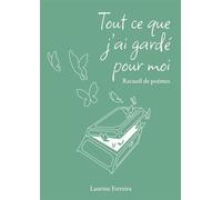Tout ce que j’ai gardé pour moi Recueil de poèmes, poésie, poèmes thérapeutiques - Laurine Ferreira - Auto-Édition - ebook (ePub) - Livre