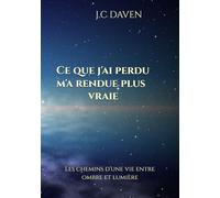 Tout ce que j'ai perdu m'a rendue plus vraie: Les chemins d'une vie entre ombre et lumière