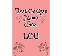 Tout ce que j'aime chez Lou: Carnet de Notes Ligné avec le Prenom Lou | Cahier personnalisé pour Lou