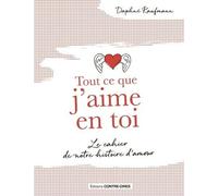 Tout Ce Que J'aime En Toi - Le Cahier De Notre Histoire D'amour